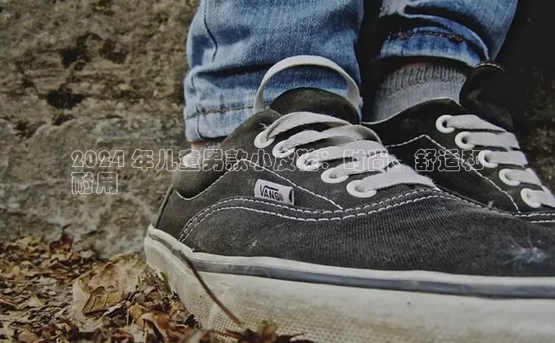 b体育sports百度游戏开放平台2024 年儿童男款小皮鞋：时尚、舒适和
耐用
