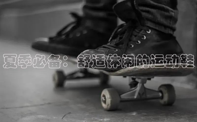 bsport体育最新官网入口滴滴出行夏季必备：舒适休闲的运动鞋