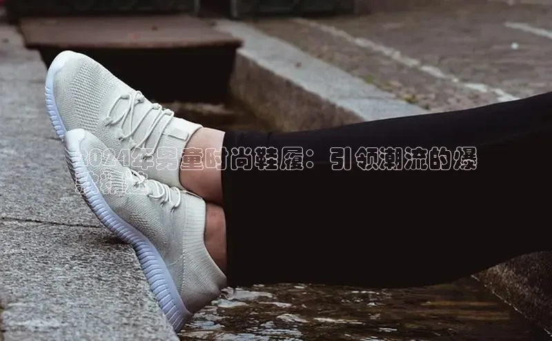 必一运动sport视觉中国2024年男童时尚鞋履：引领潮流的爆
款精选