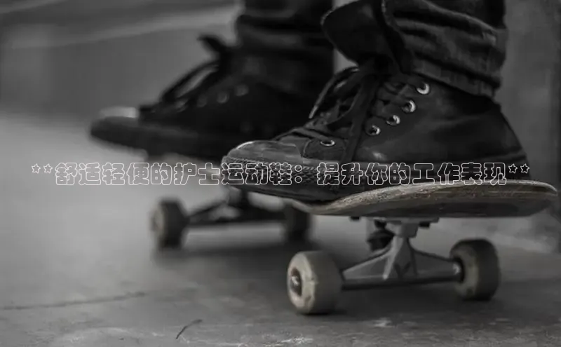 Bsports手机版百度翻译App**舒适轻便的护士运动鞋：提升你的工作表现**