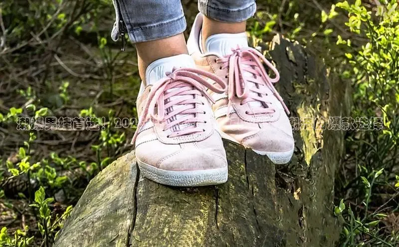 潮爆男娃首选！2025新款运动鞋：引领时尚潮流的爆款选择