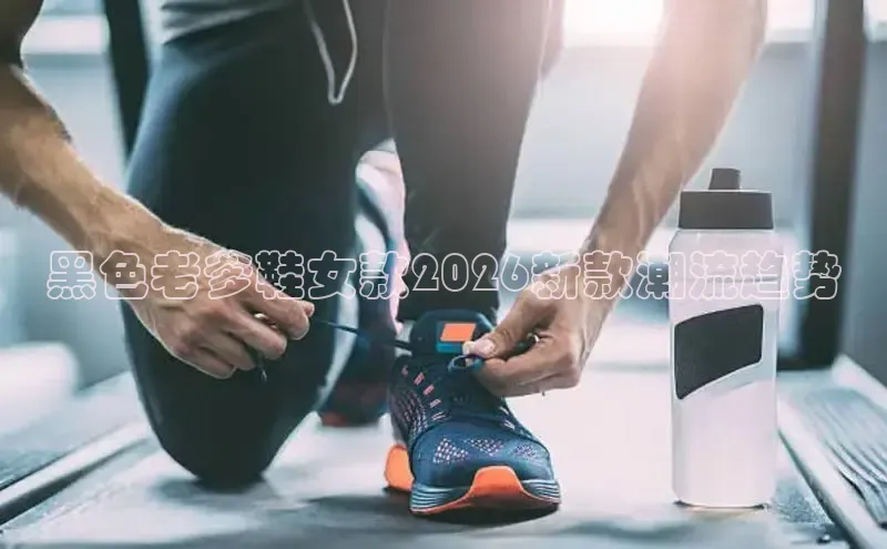 黑色老爹鞋女款2026新款潮流趋势